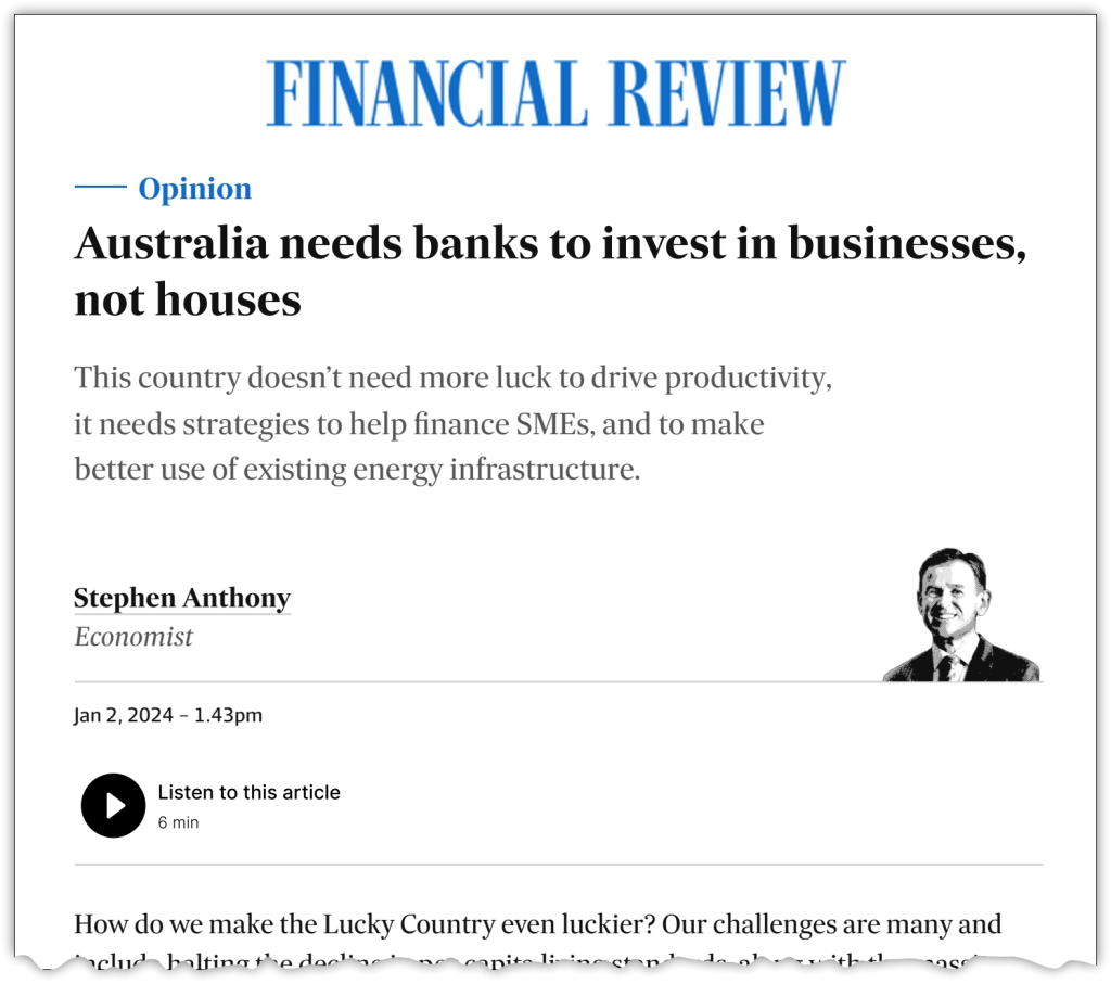 Australia needs banks to invest in businesses, not houses, Stephen Anthony in the Australian Financial Review, 2 January 2024