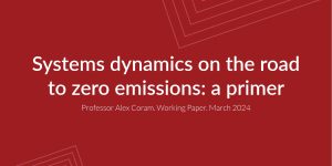 Systems dynamics on the road to zero emissions: a primer, Working Paper, Professor Alex Coram, March 2024